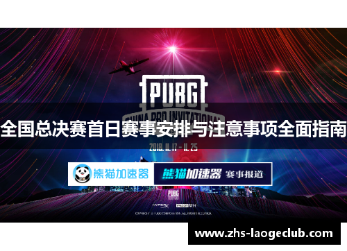 全国总决赛首日赛事安排与注意事项全面指南