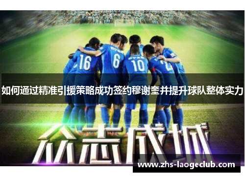 如何通过精准引援策略成功签约穆谢奎并提升球队整体实力