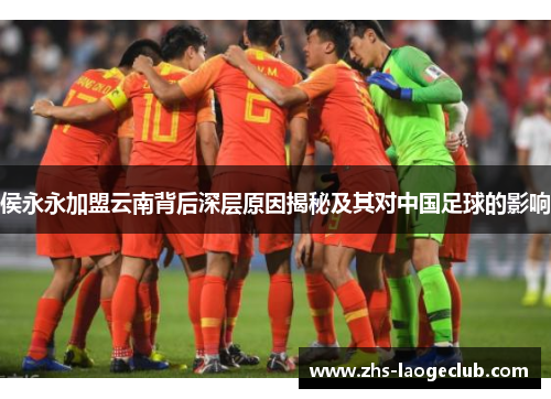 侯永永加盟云南背后深层原因揭秘及其对中国足球的影响