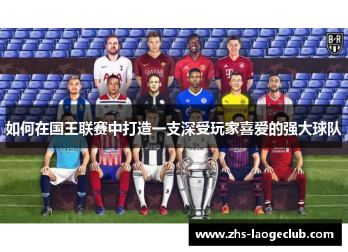 如何在国王联赛中打造一支深受玩家喜爱的强大球队