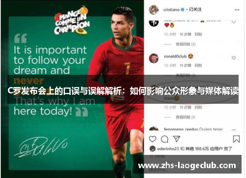 C罗发布会上的口误与误解解析：如何影响公众形象与媒体解读