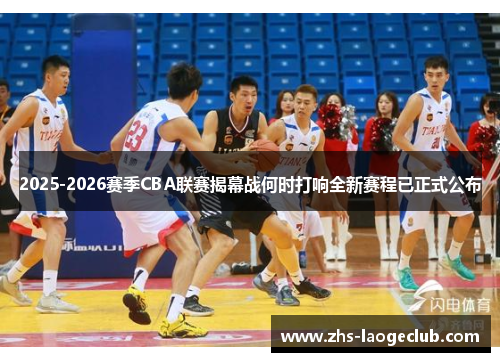 2025-2026赛季CBA联赛揭幕战何时打响全新赛程已正式公布