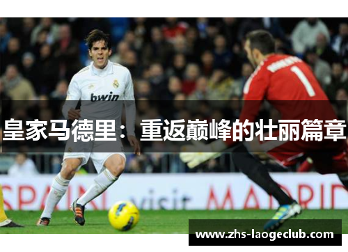 皇家马德里：重返巅峰的壮丽篇章