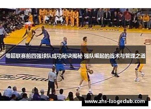 粤超联赛前四强球队成功秘诀揭秘 强队崛起的战术与管理之道