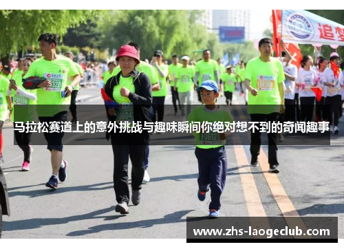 马拉松赛道上的意外挑战与趣味瞬间你绝对想不到的奇闻趣事