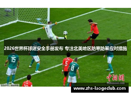 2026世界杯球迷安全手册发布 专注北美地区防寒防暑应对措施