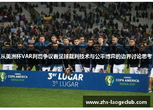 从美洲杯VAR判罚争议看足球裁判技术与公平博弈的边界讨论思考