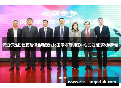 安道尔足协宣布建设全新现代化国家体育训练中心助力足球发展新篇