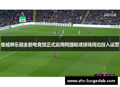 曼城俱乐部全新电竞馆正式启用阿提哈德球场周边投入运营